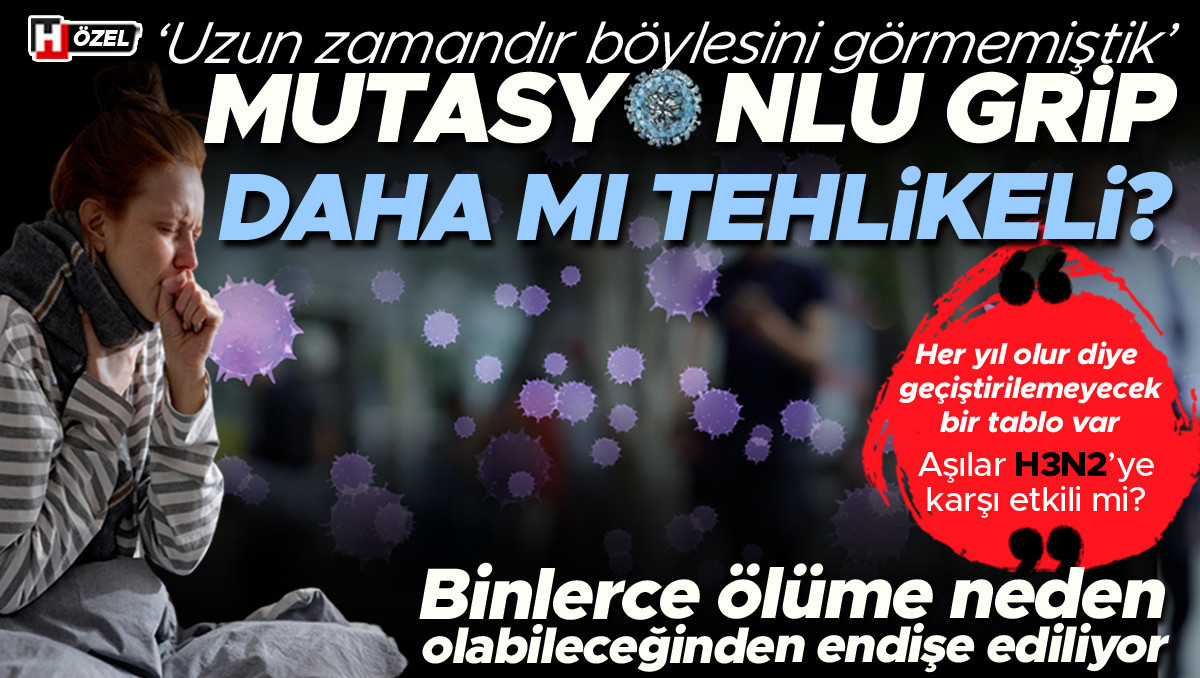 Mutasyona uğramış grip türü normalden daha mı tehlikeli? ‘Her yıl olur diye geçiştiremeyeceğimiz bir tablo var’