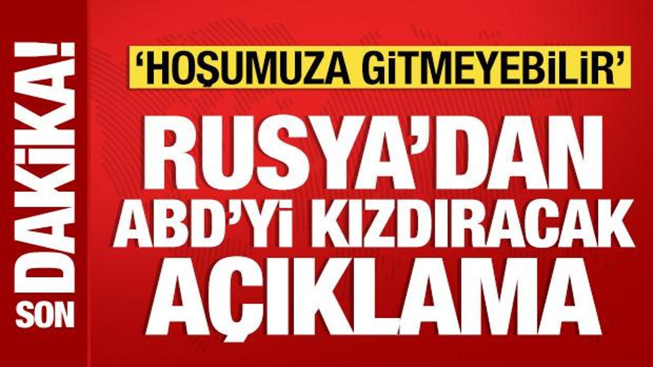 Rusya’dan ABD’yi rahatsız edecek açıklama: Hoşumuza gitmeyebilir